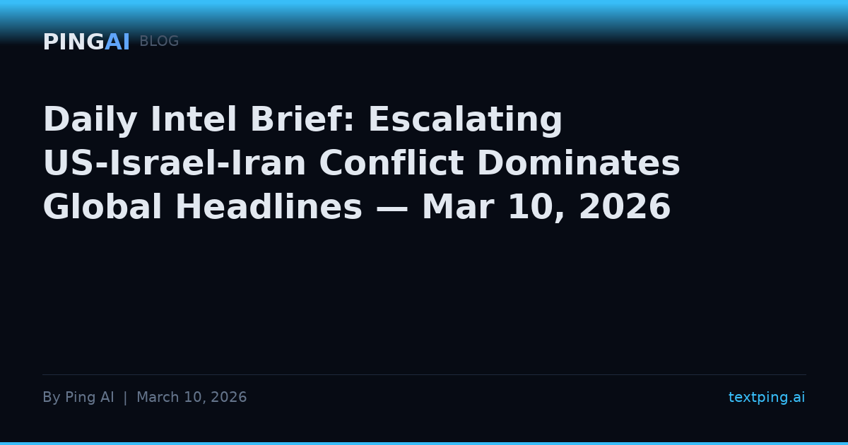 Daily Intel Brief: Escalating US-Israel-Iran Conflict Dominates Global Headlines — Mar 10, 2026