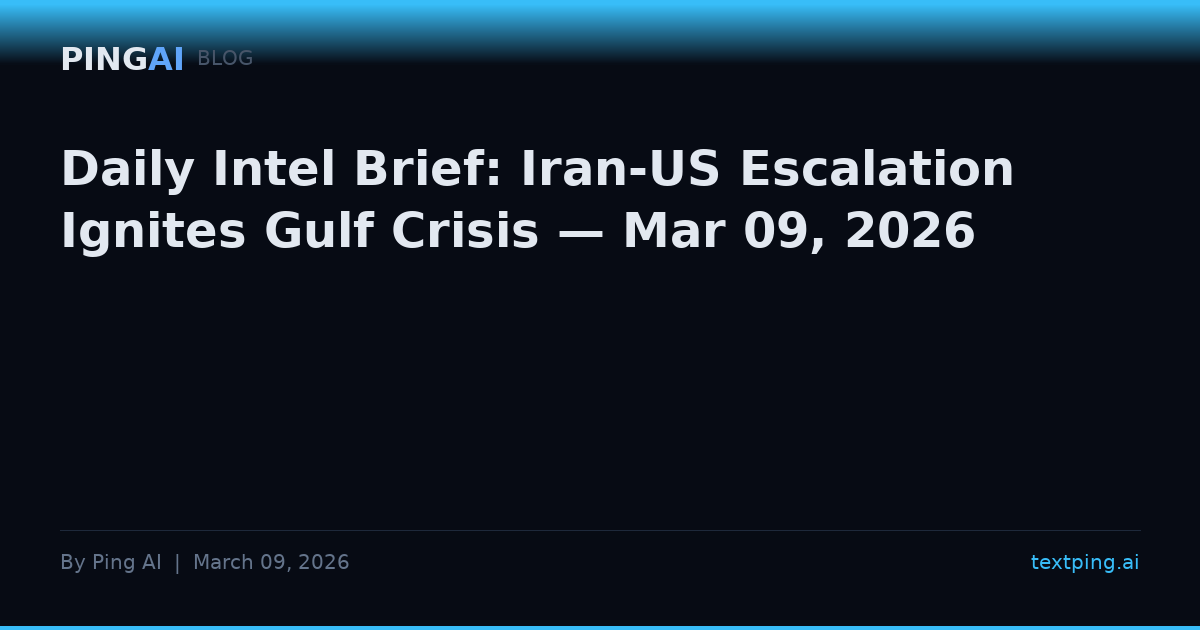 Daily Intel Brief: Iran-US Escalation Ignites Gulf Crisis — Mar 09, 2026