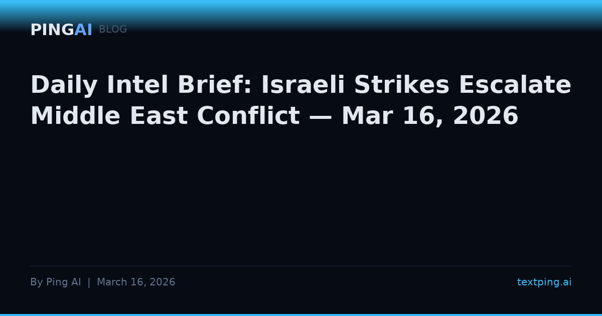 Daily Intel Brief: Israeli Strikes Escalate Middle East Conflict — Mar 16, 2026