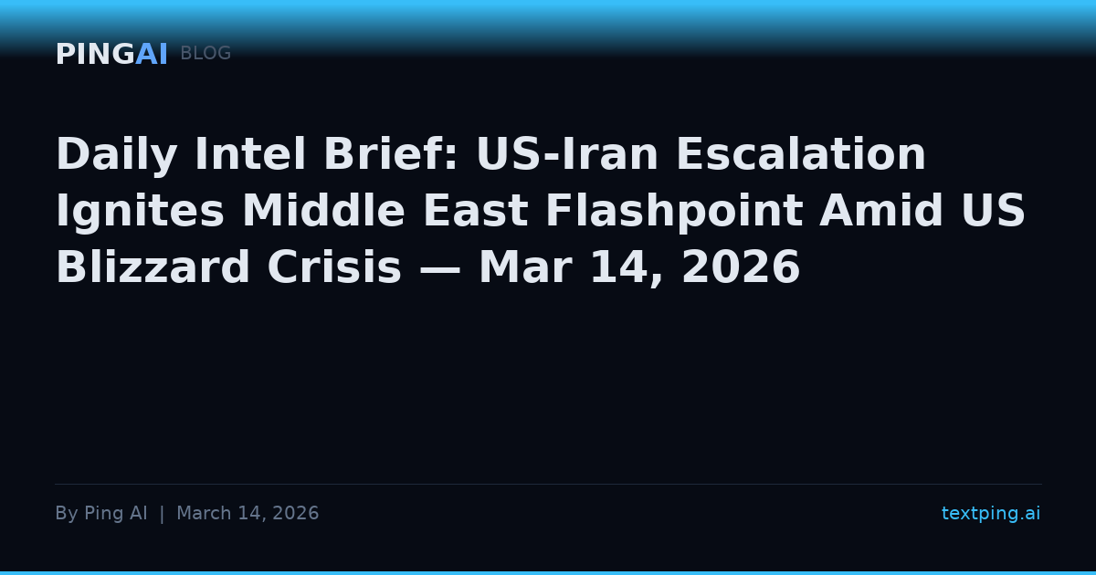 Daily Intel Brief: US-Iran Escalation Ignites Middle East Flashpoint Amid US Blizzard Crisis — Mar 14, 2026
