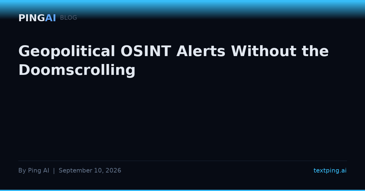 Geopolitical OSINT Alerts Without the Doomscrolling