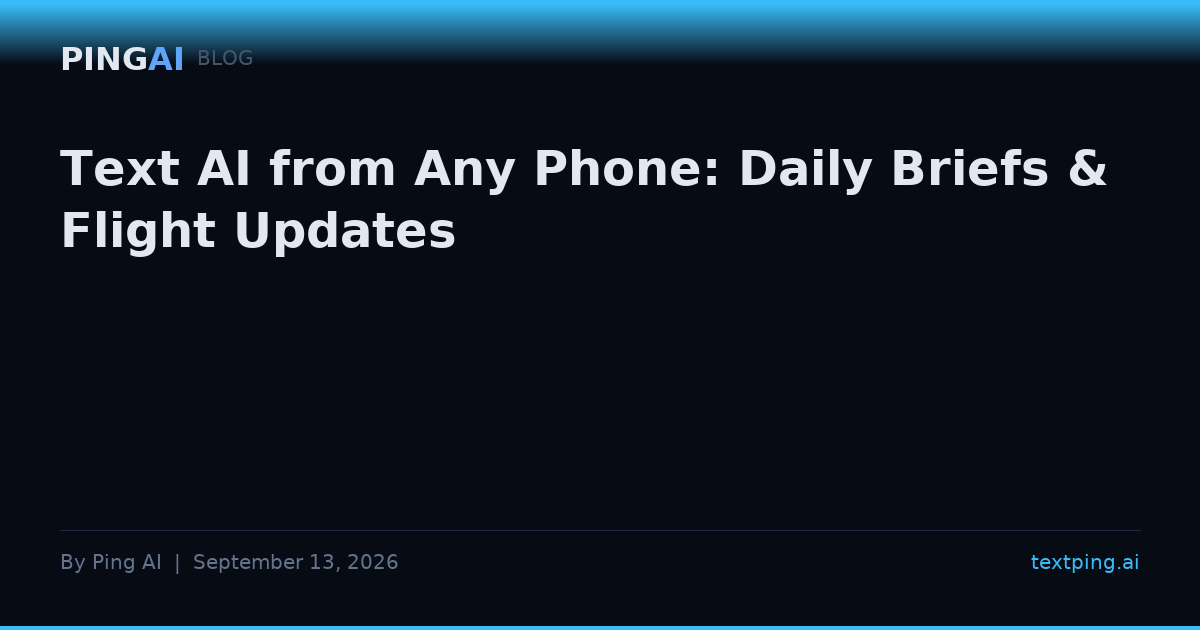 Text AI from Any Phone: Daily Briefs & Flight Updates